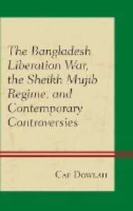 The Bangladesh Liberation War the Sheikh Mujib Regime and Contemporary Controversies