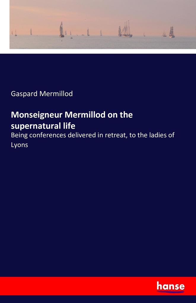 Monseigneur Mermillod on the supernatural life