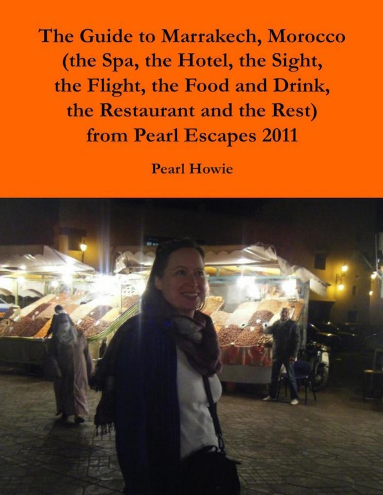 The Guide to Marrakech Morocco (the Spa the Hotel the Sight the Flight the Food and Drink the Restaurant and the Rest) from Pearl Escapes 2011