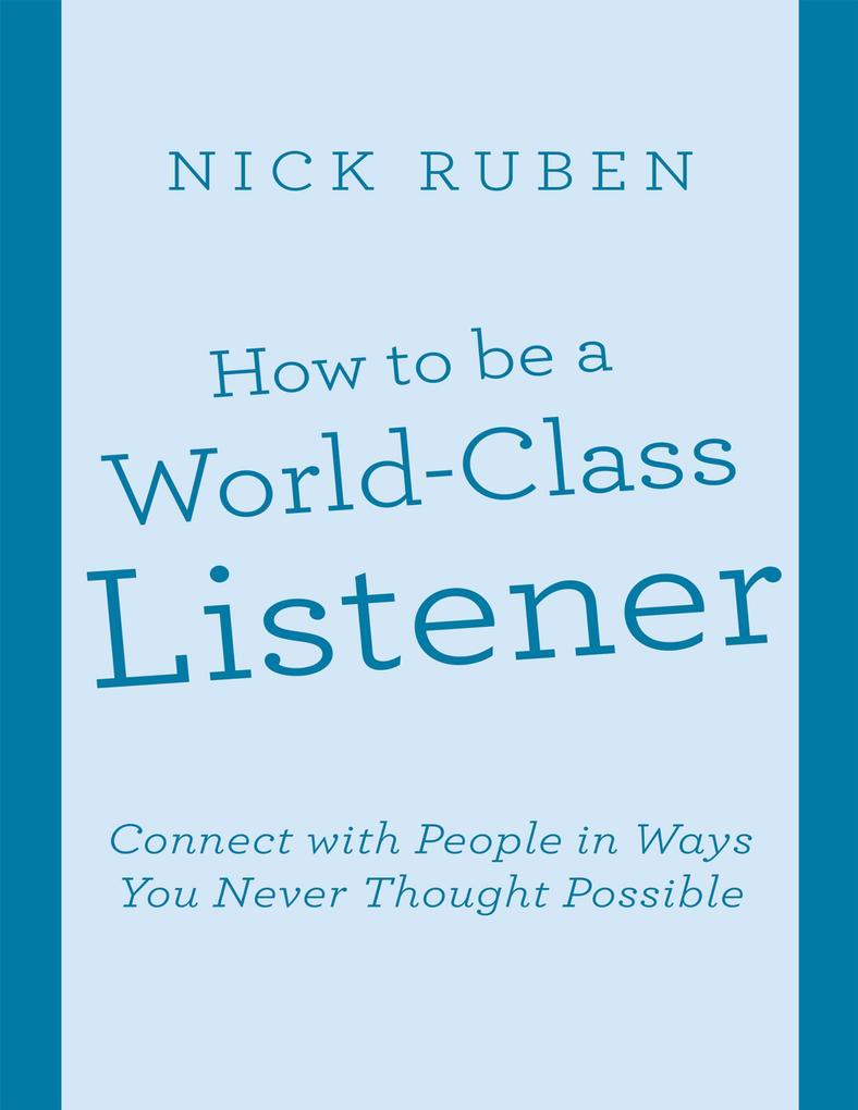 How to Be a World - Class Listener: Connect With People In Ways You Never Thought Possible
