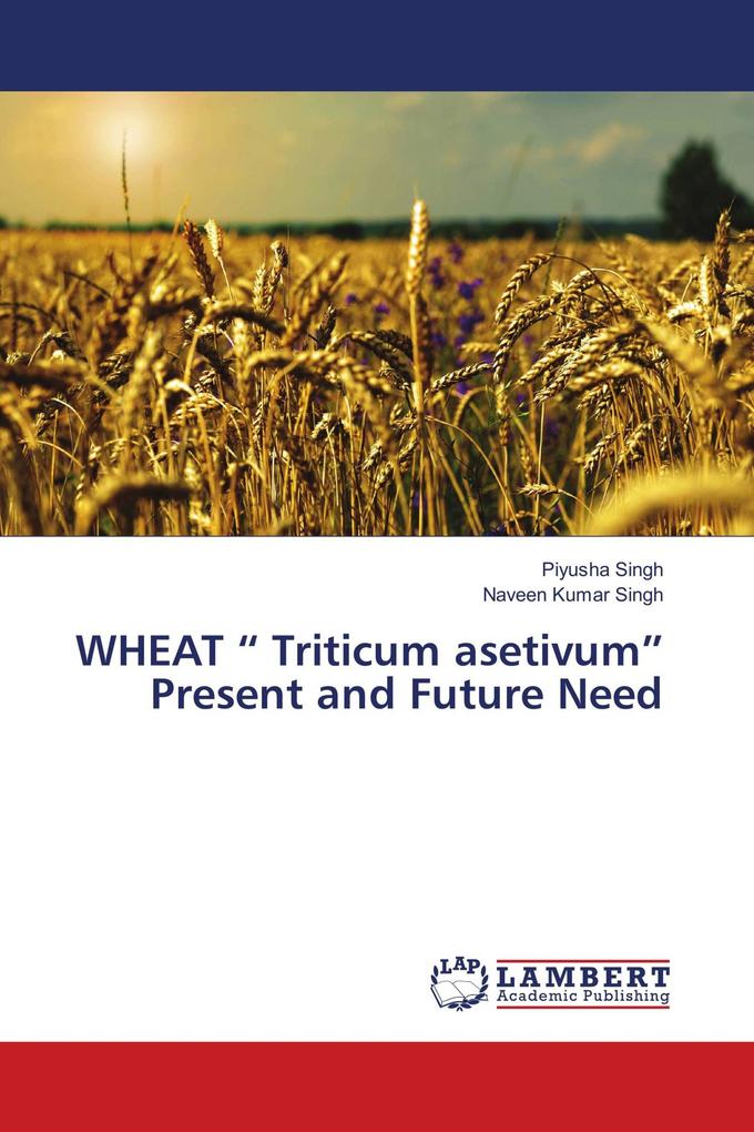 WHEAT ' Triticum asetivum' Present and Future Need