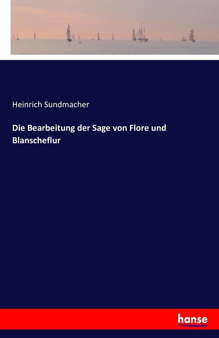 Die Bearbeitung der Sage von Flore und Blanscheflur