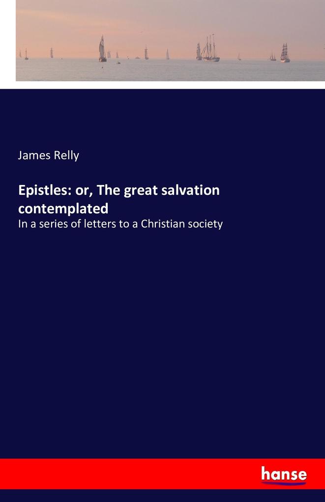 Epistles: or The great salvation contemplated