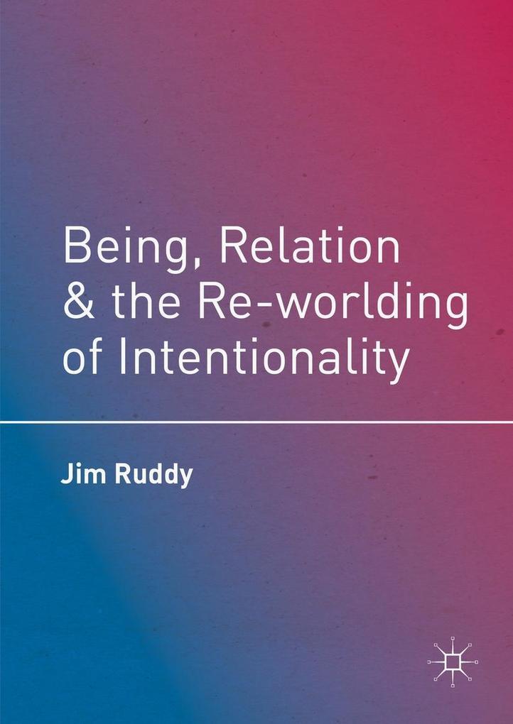 Being Relation and the Re-worlding of Intentionality