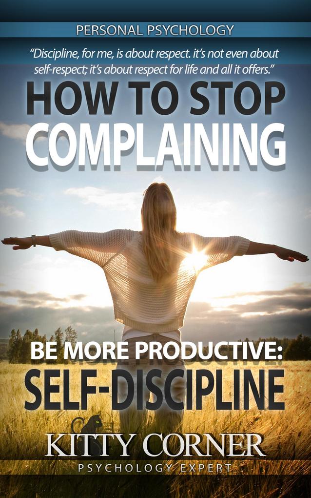 How to Stop Complaining and Be More Productive: Self-Discipline (Self-Development Book)