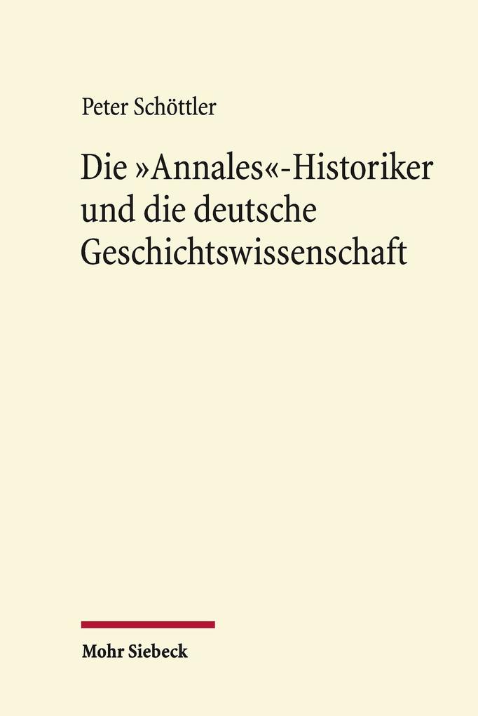 Die 'Annales'-Historiker und die deutsche Geschichtswissenschaft - Peter Schöttler