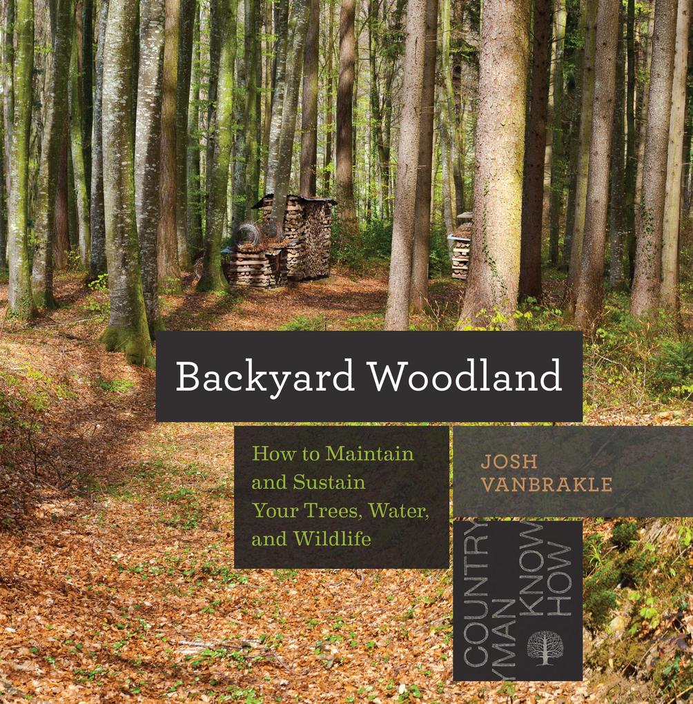 Backyard Woodland: How to Maintain and Sustain Your Trees Water and Wildlife (Countryman Know How)