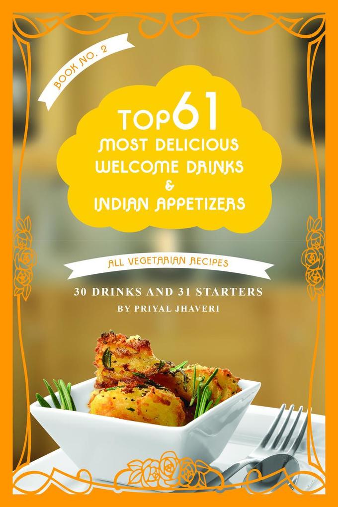 Top 61 Most Delicious Welcome Drinks & Indian Appetizers (Indian Cooking Made Easy #2)