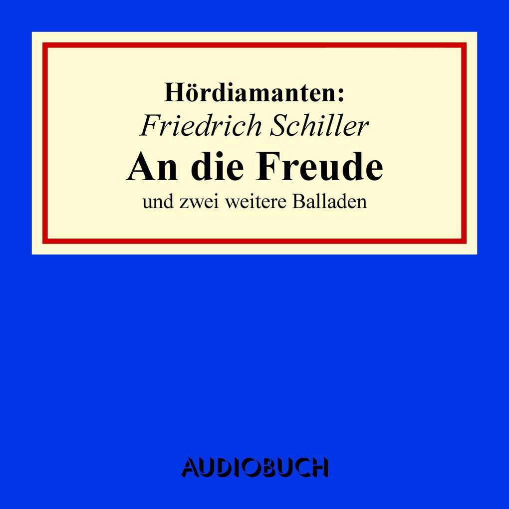 Friedrich Schiller: An die Freude und zwei weitere Balladen