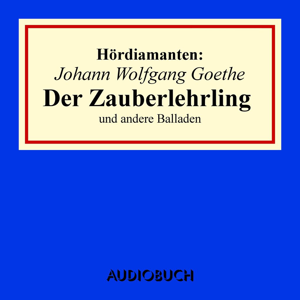 Johann Wolfgang Goethe: Der Zauberlehrling und andere Balladen