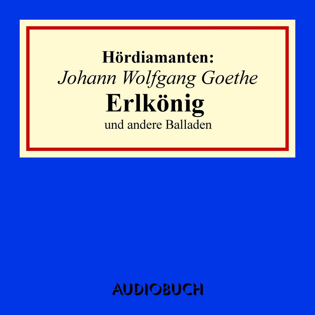 Johann Wolfgang Goethe: Erlkönig und andere Balladen