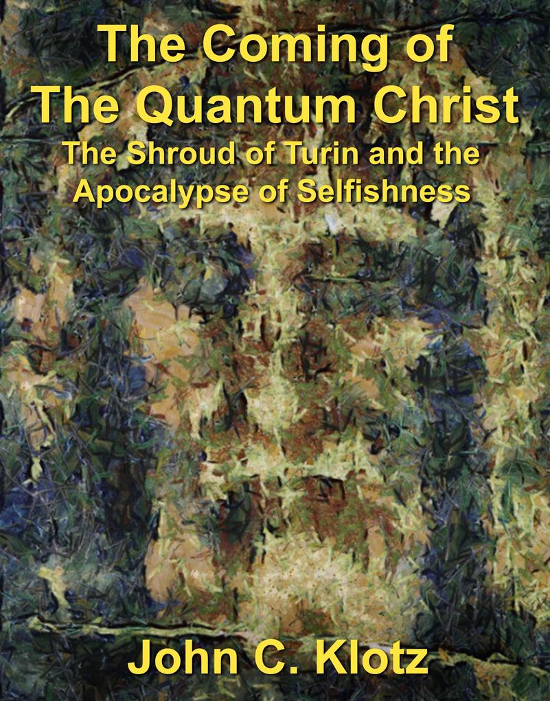 Coming of the Quantum Christ: The Shroud of Turin and the Apocalypse of Selfishness