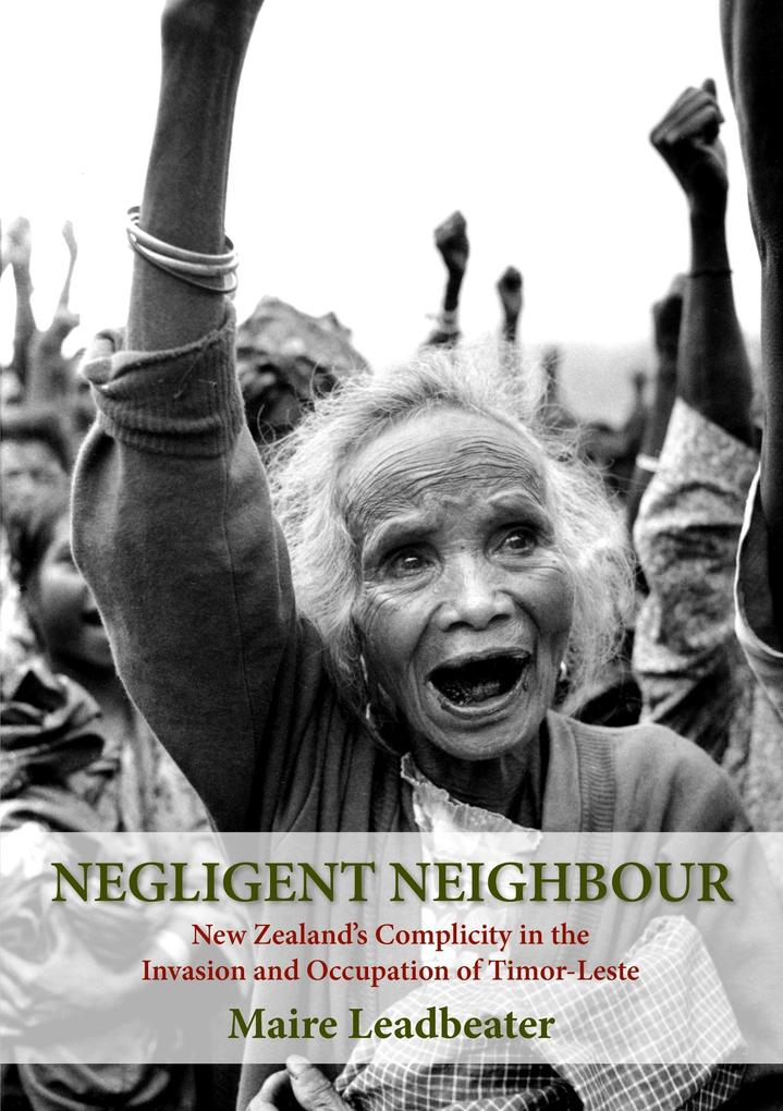 Negligent Neighbour: New Zealand‘s Complicity in the Invasion and Occupation of Timor-Leste