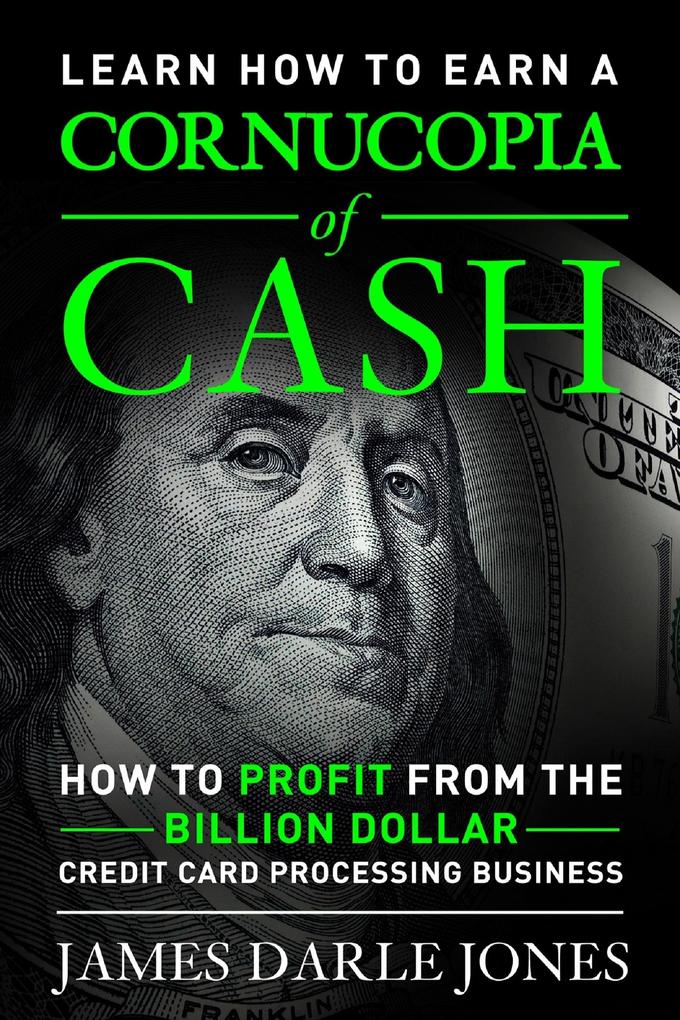 &quote;Cornucopia of Cash&quote; How to Profit from the Billion Dollar Credit Card Processing Business
