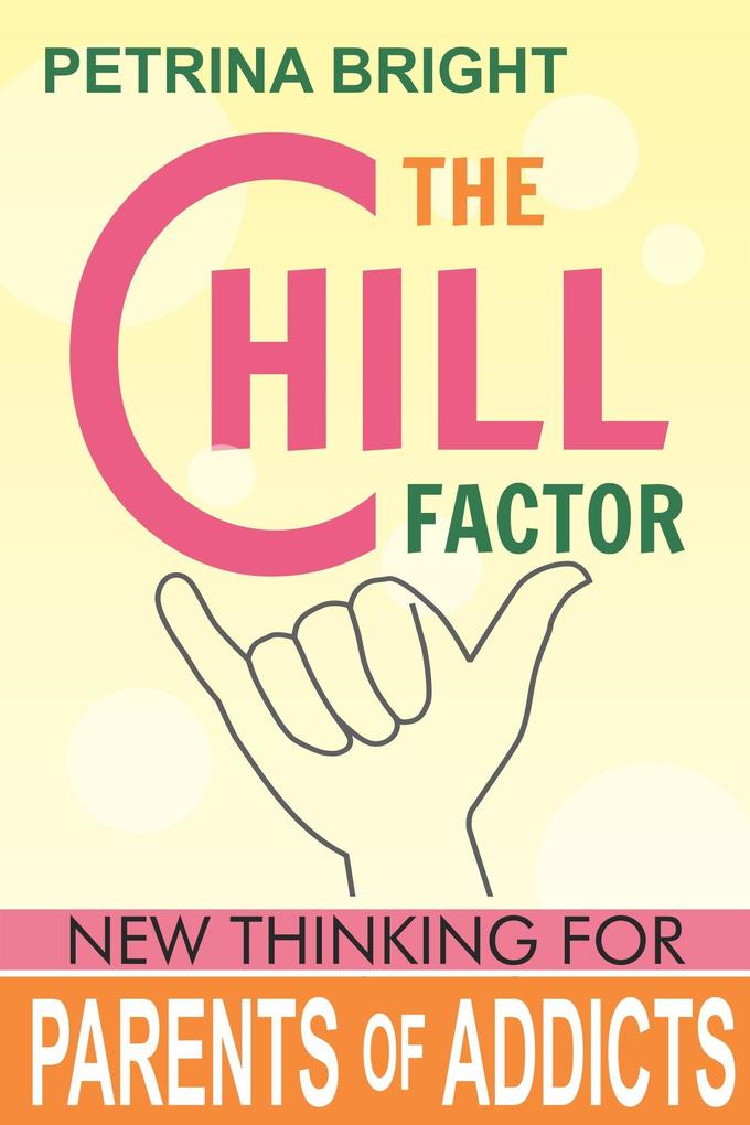 Chill Factor New Thinking for Parents of Addicts