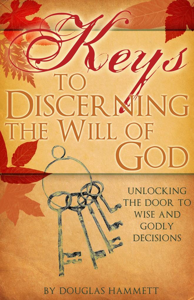 Keys to Discerning the Will of God: Unlocking the Door to Wise and Godly Decisions
