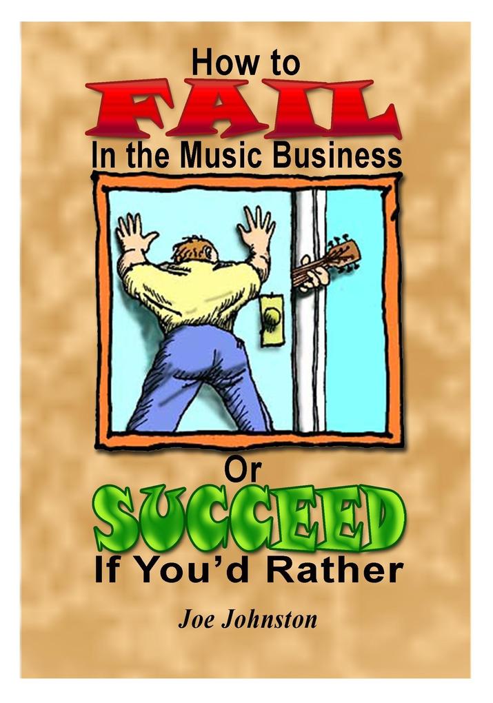 How to Fail in the Music Business: Or Succeed If You‘d Rather