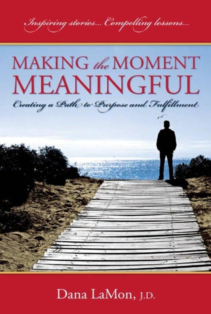 Making the Moment Meaningful: Creating a Path to Purpose and Fulfillment