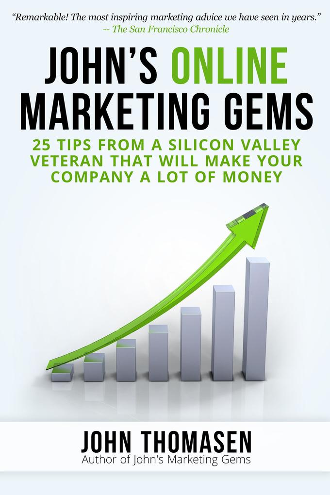 John‘s Online Marketing Gems: 25 Tips from a Silicon Valley Veteran that will Make Your Company a lot of Money