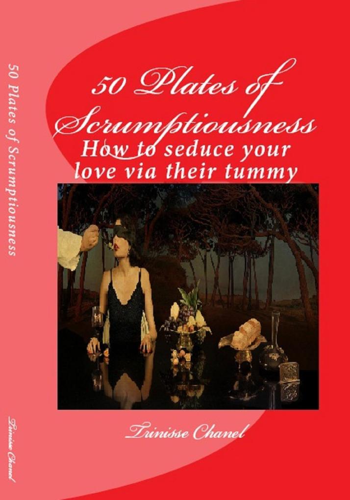 50 Plates of Scrumptiousness -How to Seduce Your Love via their Tummy