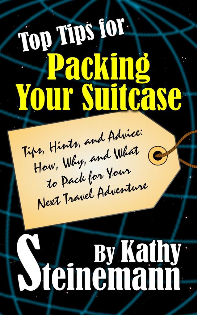 Top Tips for Packing Your Suitcase: Tips Hints and Advice: How Why and What to Pack for Your Next Travel Adventure