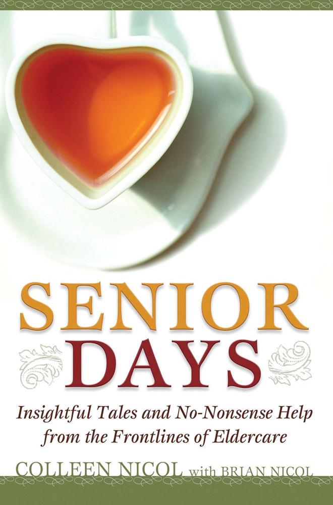 Senior Days: Insightful Tales and No-Nonsense Help from the Frontlines of Eldercare