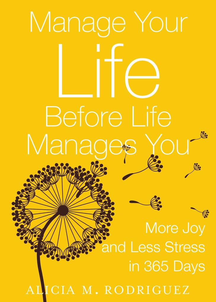 Manage Your Life Before Life Manages You: More Joy and Less Stress in 365 Days