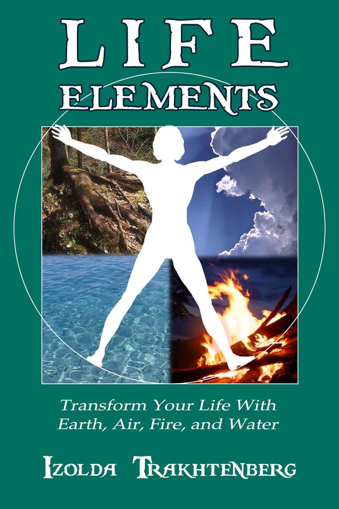 Life Elements: Transform Your Life with Earth Air Fire and Water