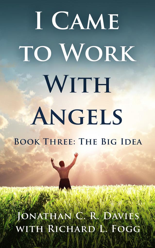 I Came to Work with Angels Book Three: The Big Idea