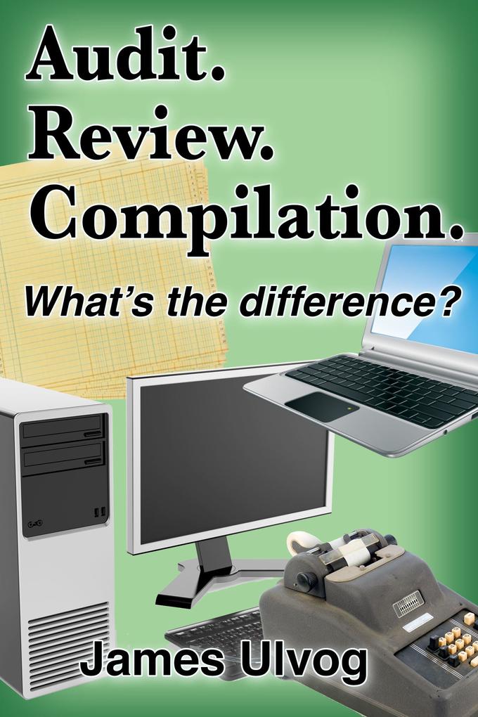 Audit. Review. Compilation. What‘s the Difference?