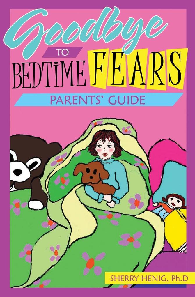 Goodbye to Bedtime Fears Parent‘s Guide: The Challenge of Putting a Frightened Child to Bed
