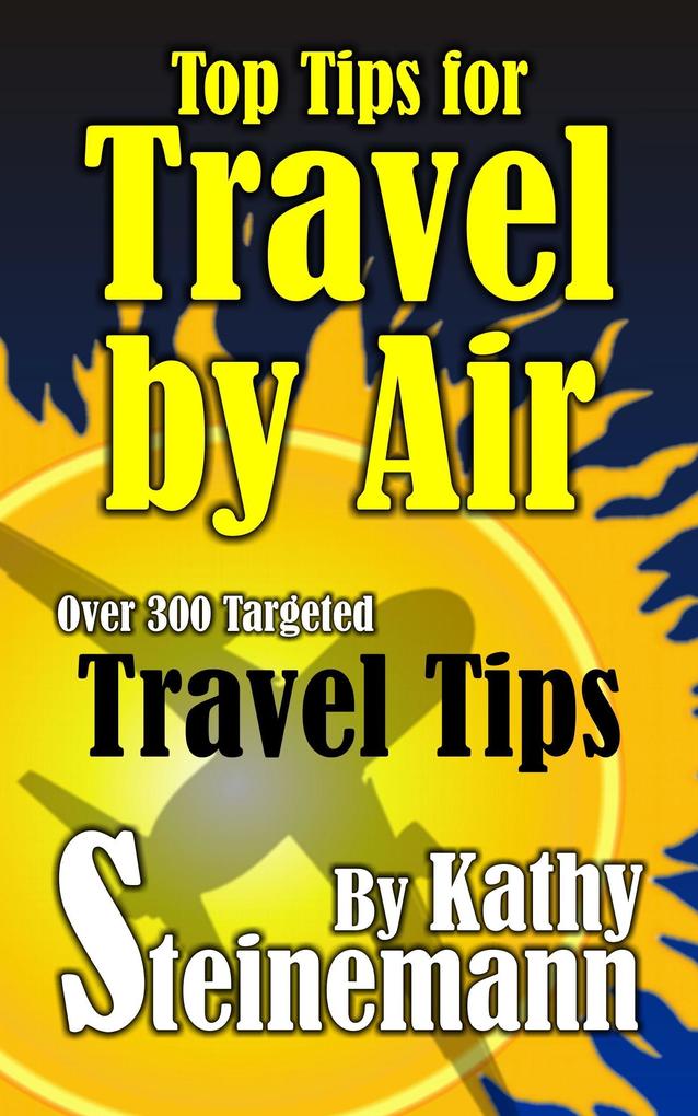 Top Tips for Travel by Air: Over 300 Targeted Travel Tips