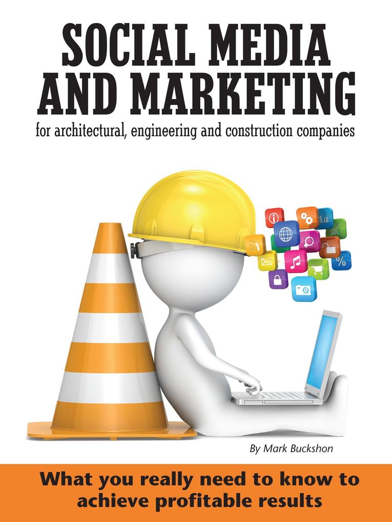 Social media and marketing for architectural engineering and construction companies What you really need to know to achieve profitable results