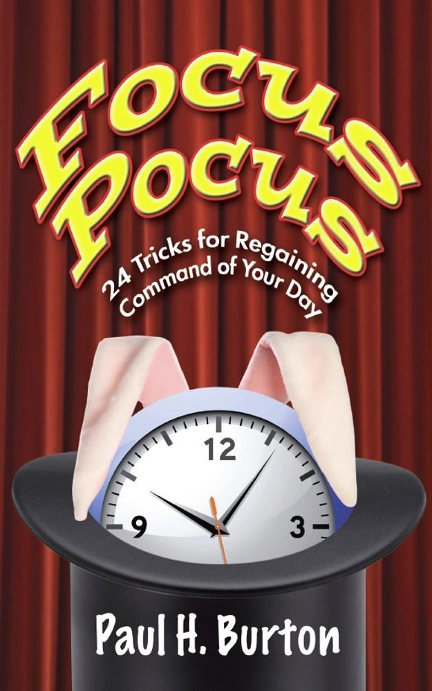 Focus Pocus: 24 Tricks for Regaining Command of Your Day