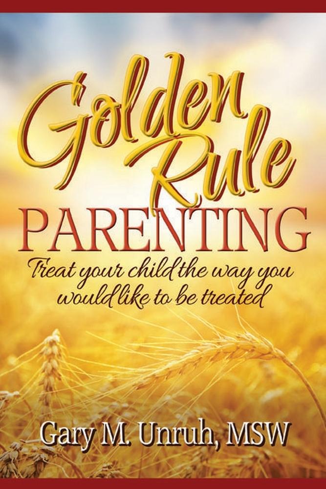Golden Rule Parenting: Treat Your Child the Way You Would Like to be Treated