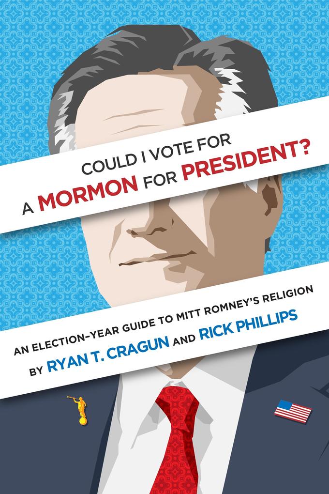 Could I Vote for a Mormon for President? An Election-Year Guide to Mitt Romney‘s Religion