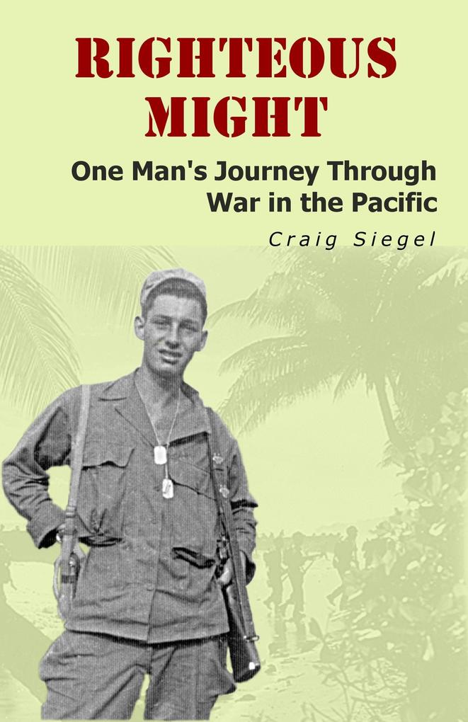 Righteous Might: One Man‘s Journey Through War in the Pacific