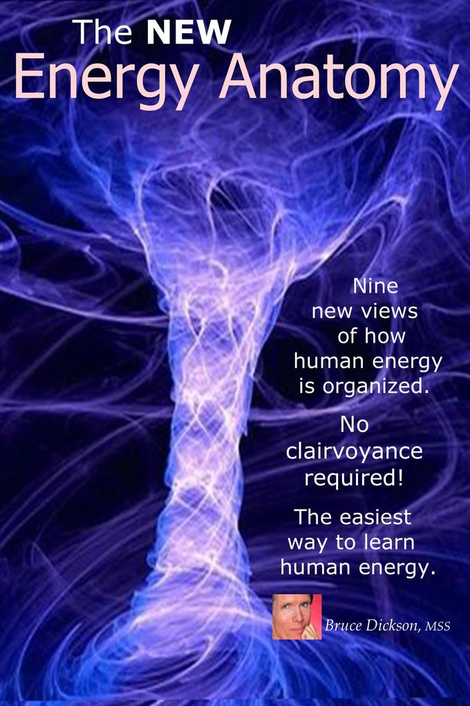 New Energy Anatomy; Nine New Views of Human Energy; No Clairvoyance Required! The Easiest Way to Learn Human Energy