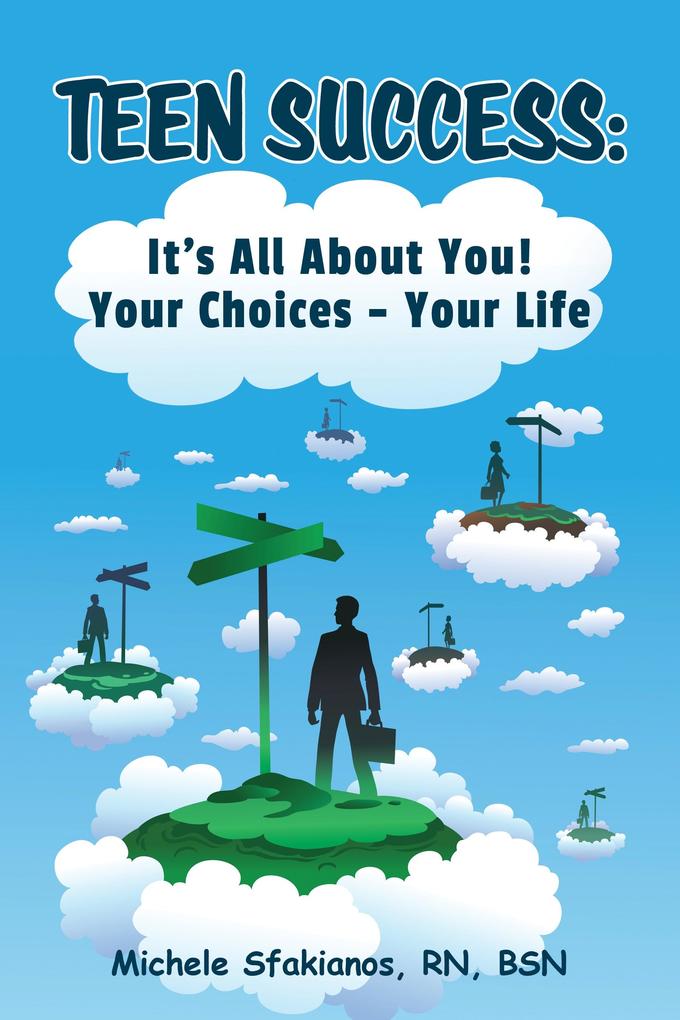 Teen Success: It‘s All About You! Your Choices - Your Life