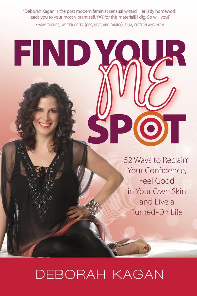 Find Your Me Spot: 52 Ways to Reclaim Your Confidence Feel Good in Your Own Skin and Live a Turned On Life