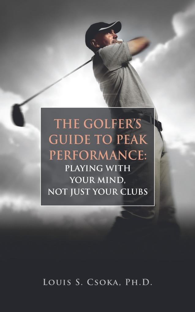 Golfer‘s Guide to Peak Performance: Playing With Your Mind Not Just Your Clubs