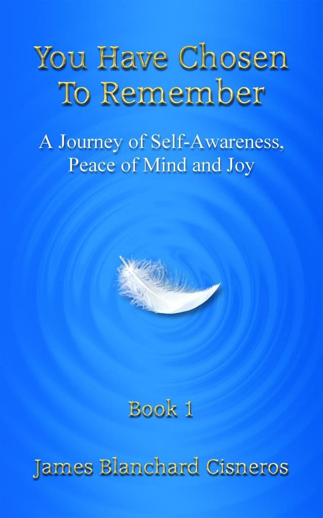 You Have Chosen to Remember: A Journey of Self-Awareness Peace of Mind and Joy