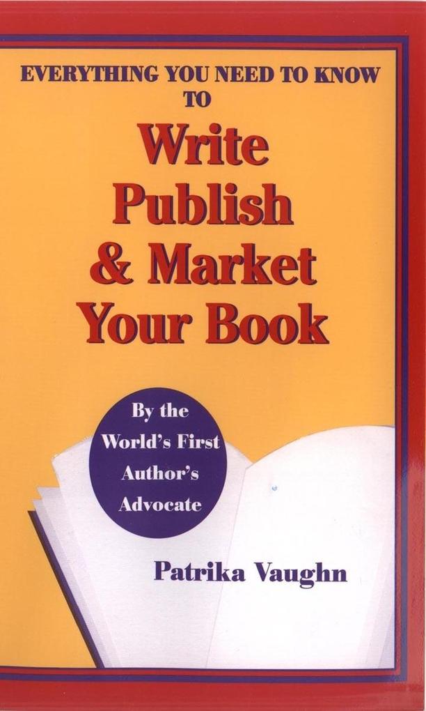 Everything You Need to Know to Write Publish and Market Your Book