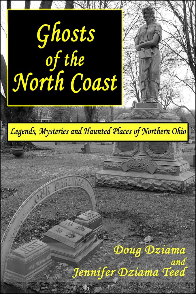 Ghosts of the North Coast: Legends Mysteries and Haunted Places of Northern Ohio