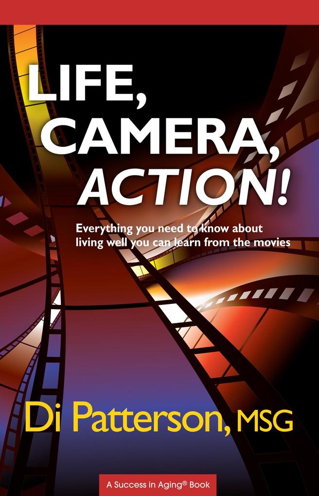 Life Camera Action! Everything You Need to Know about Living Well You Can Learn from the Movies