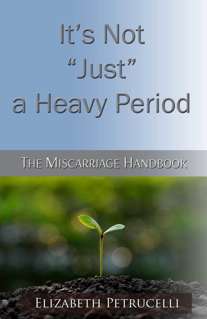 It‘s Not Just a Heavy Period; The Miscarriage Handbook