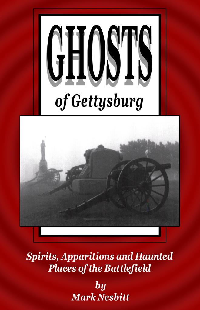 Ghosts of Gettysburg: Spirits Apparitions and Haunted Places on the Battlefield