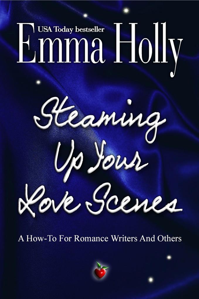 Steaming Up Your Love Scenes: A How-To For Romance Writers And Others
