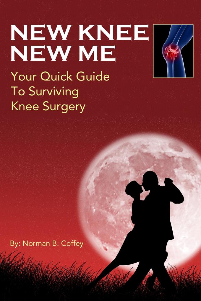 New Knee New Me: Your Quick Guide To Surviving Knee Surgery