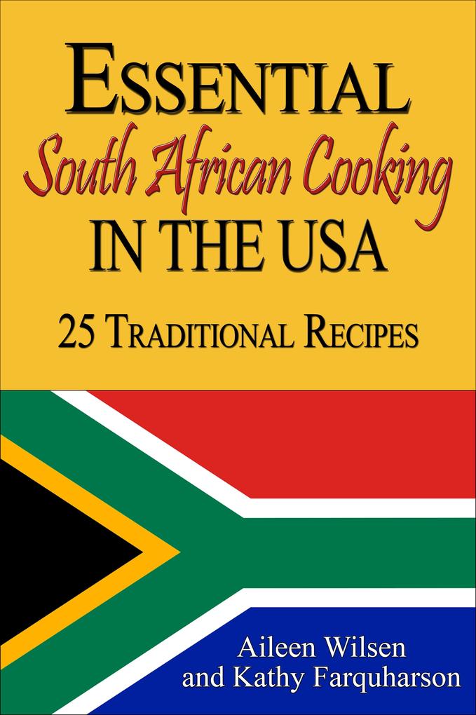 Essential South African Cooking in the USA: 25 Traditional Recipes